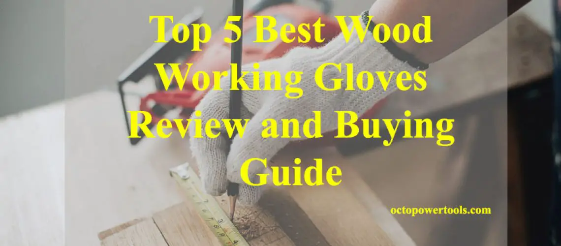 Top 5 Best WoodWorking Gloves Review and Buying Guide